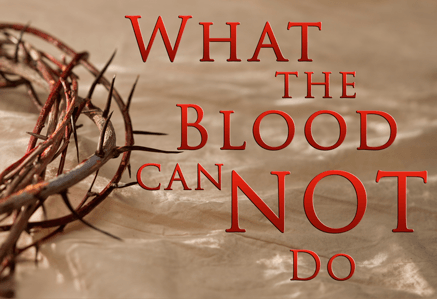 What The Blood Can Not Do