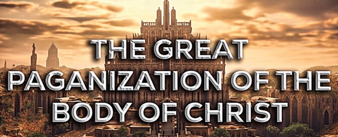 THE GREAT PAGANIZATION OF THE NATION OF THE ONE NEW MAN - BODY OF CHRIST