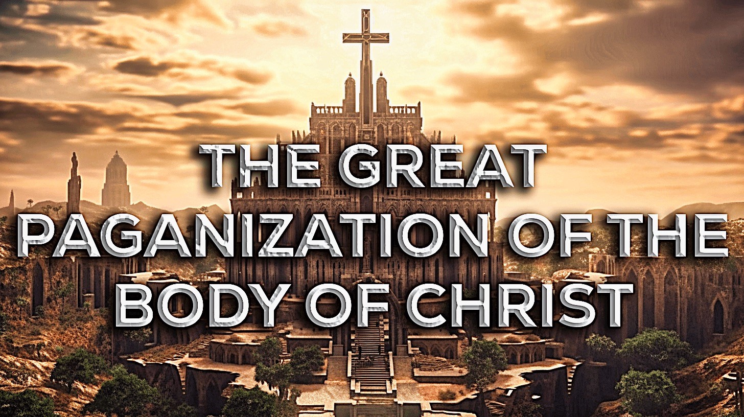 THE GREAT PAGANIZATION OF THE NATION OF THE ONE NEW MAN - BODY OF CHRIST